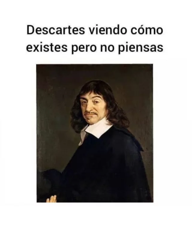 🤭Así, tal cual … 🤣🤭🫣🤫👀💅🏽 No quiero decepcionar a Descartes, jijiji…🙌🏽🤣
.
. 
.
.
Fuente: Sabiduría del Internet
#blogpersonal #libros #meme #alto_voltaje_emocional #descartes